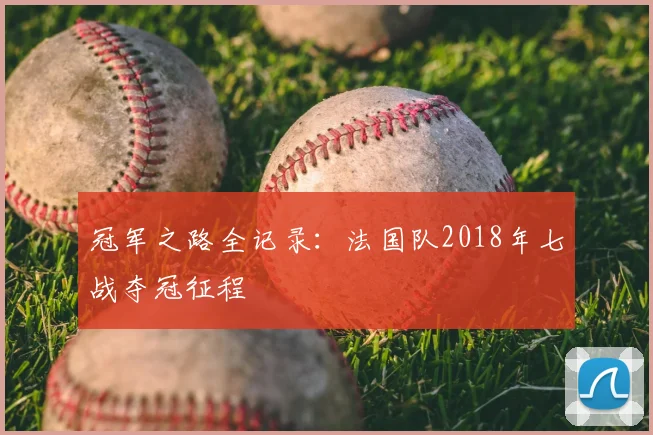 冠军之路全记录:法国队2018年七战夺冠征程