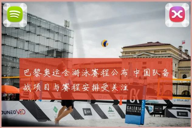 巴黎奥运会游泳赛程公布 中国队备战项目与赛程安排受关注