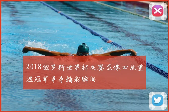 2018俄罗斯世界杯决赛录像回放重温冠军争夺精彩瞬间
